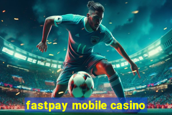 fastpay mobile casino