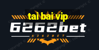 tai bai vip