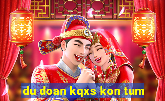 du doan kqxs kon tum