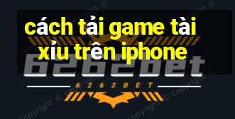 cách tải game tài xỉu trên iphone