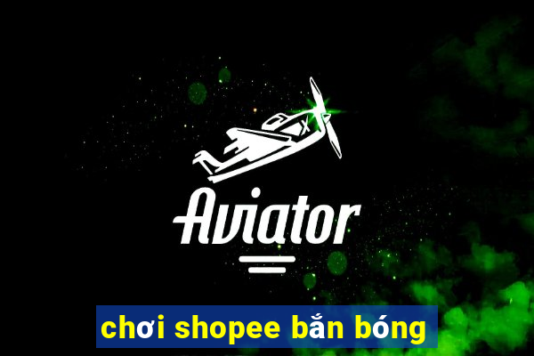 chơi shopee bắn bóng