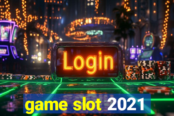 game slot 2021