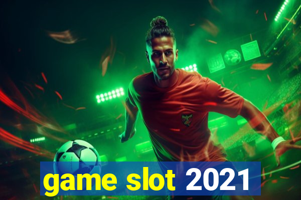 game slot 2021