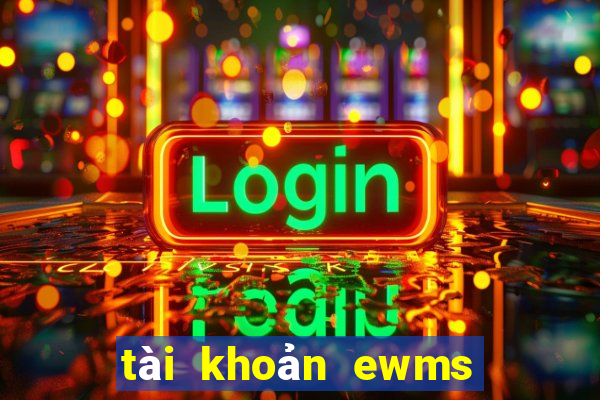 tài khoản ewms là gì