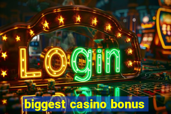 biggest casino bonus