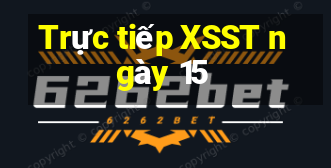 Trực tiếp XSST ngày 15