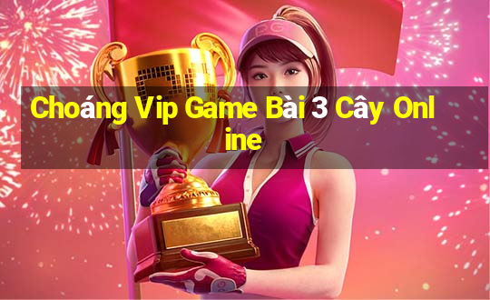 Choáng Vip Game Bài 3 Cây Online