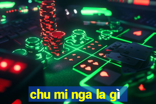 chu mi nga la gì