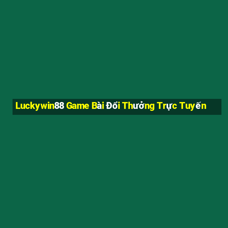 Luckywin88 Game Bài Đổi Thưởng Trực Tuyến