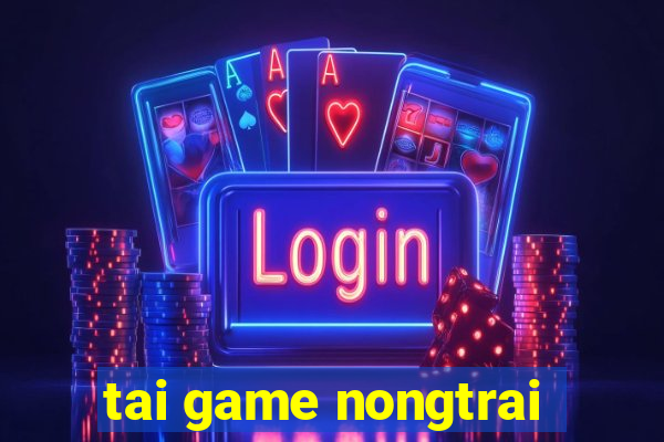 tai game nongtrai