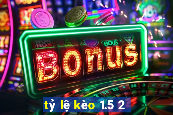 tỷ lệ kèo 1.5 2