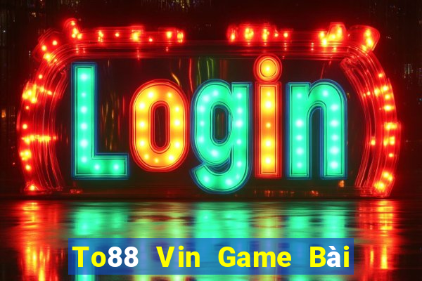 To88 Vin Game Bài 52Fun Đổi Thưởng