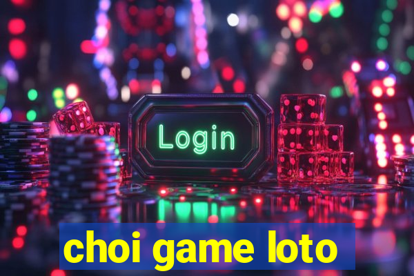 choi game loto