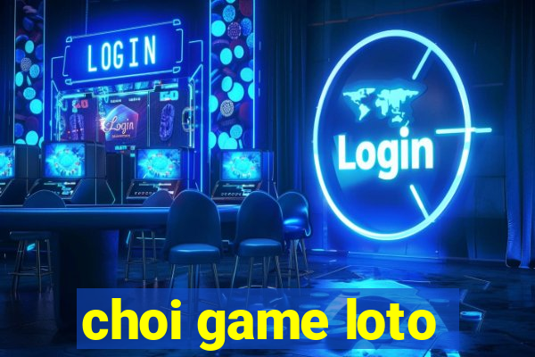 choi game loto