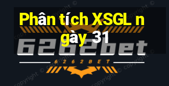 Phân tích XSGL ngày 31