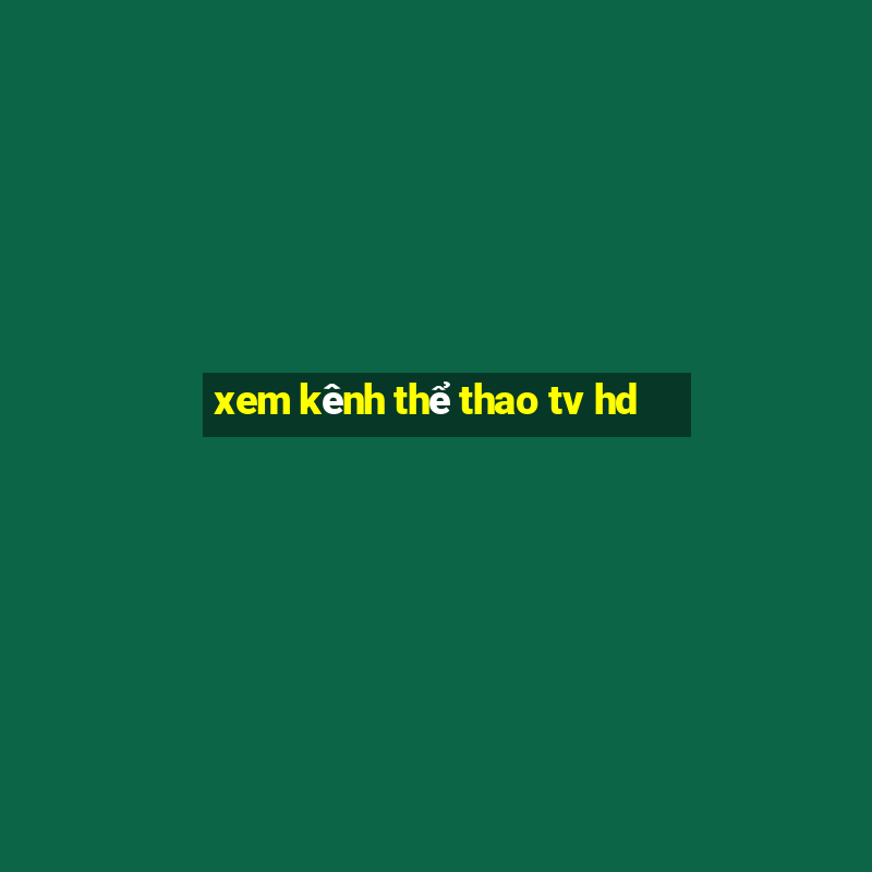 xem kênh thể thao tv hd