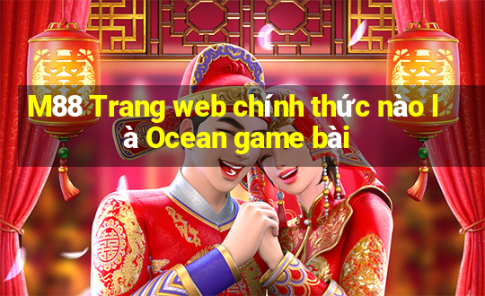 M88 Trang web chính thức nào là Ocean game bài