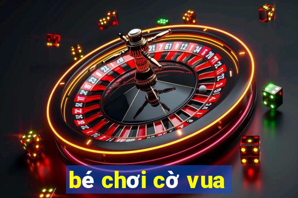 bé chơi cờ vua