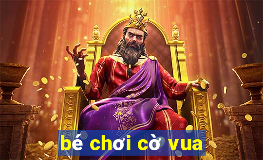 bé chơi cờ vua