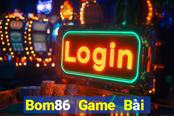 Bom86 Game Bài Đổi Thưởng Uy Tín