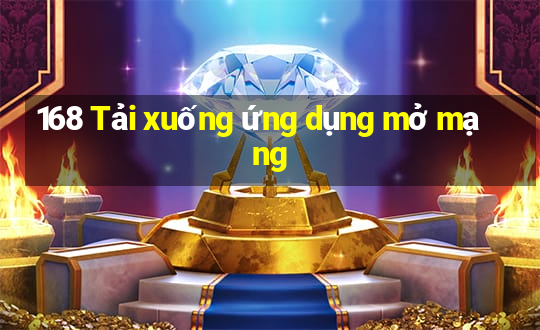 168 Tải xuống ứng dụng mở mạng