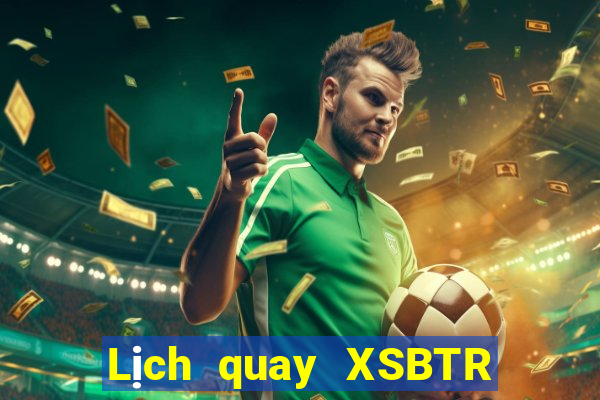 Lịch quay XSBTR ngày 18