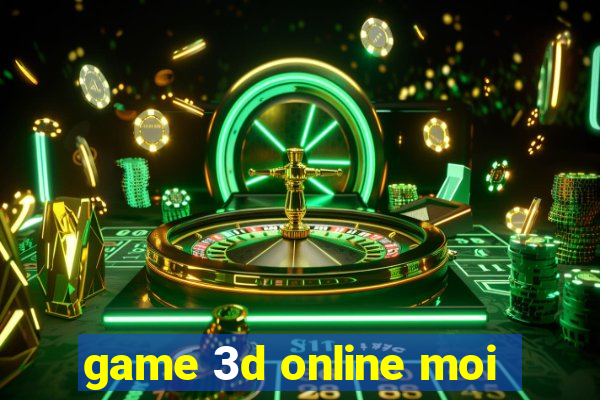 game 3d online moi