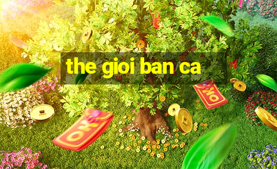 the gioi ban ca