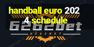 handball euro 2024 schedule