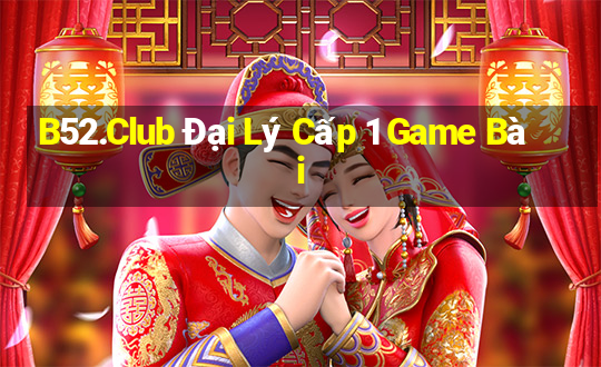 B52.Club Đại Lý Cấp 1 Game Bài