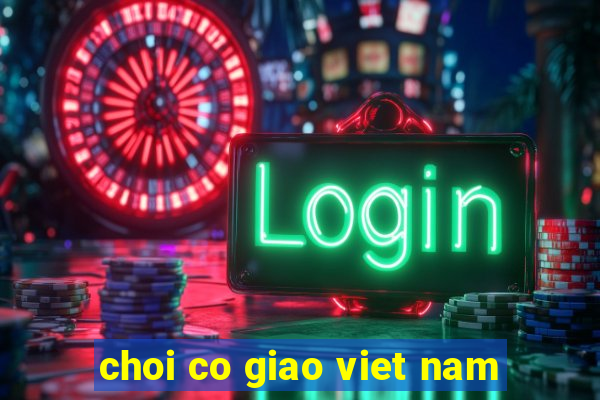 choi co giao viet nam