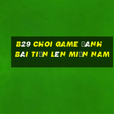 B29 Choi Game Đánh Bài Tiến Lên Miền Nam