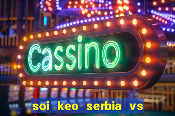 soi keo serbia vs thuy sy