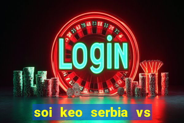 soi keo serbia vs thuy sy