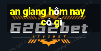 an giang hôm nay có gì