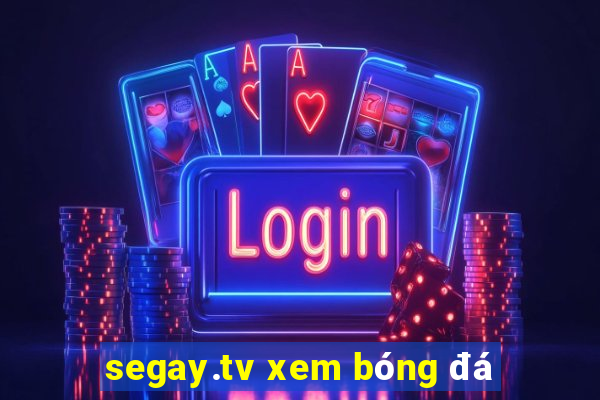 segay.tv xem bóng đá