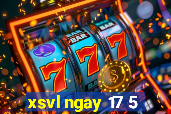 xsvl ngay 17 5