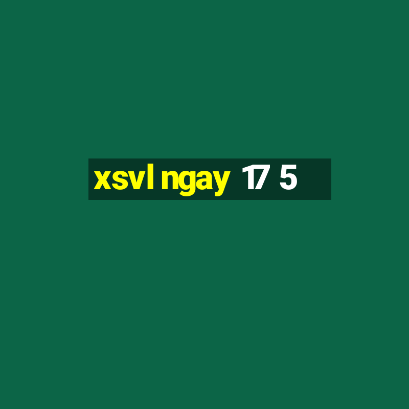 xsvl ngay 17 5