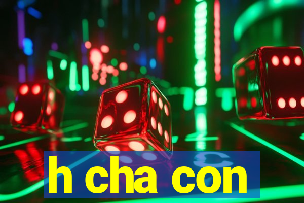 h cha con