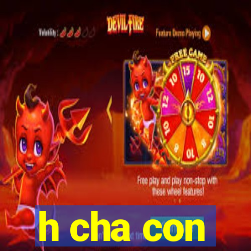 h cha con