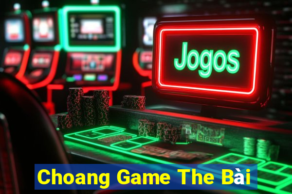 Choang Game The Bài