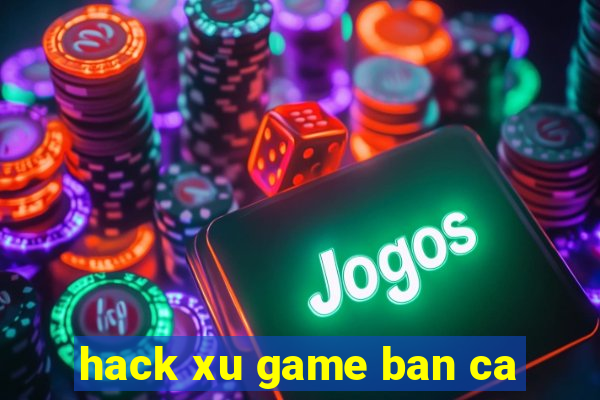 hack xu game ban ca