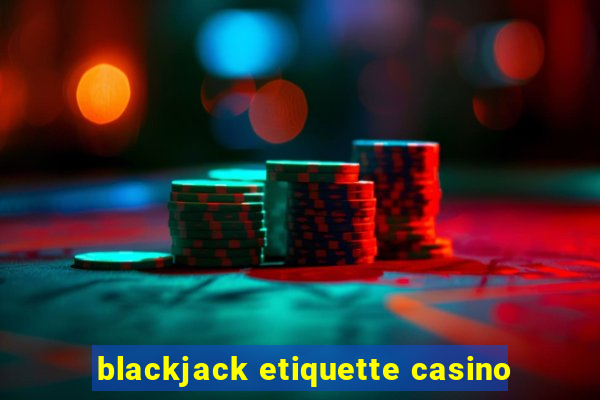 blackjack etiquette casino