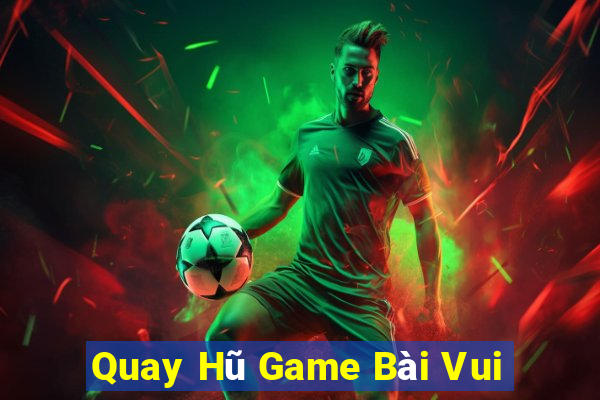 Quay Hũ Game Bài Vui