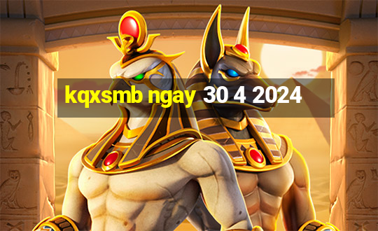 kqxsmb ngay 30 4 2024