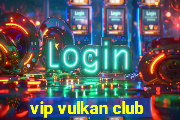 vip vulkan club