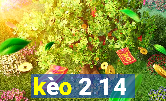 kèo 2 1 4