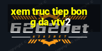 xem truc tiep bong da vtv2