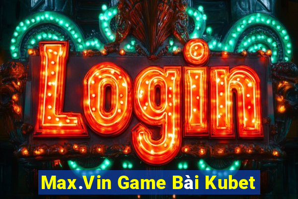 Max.Vin Game Bài Kubet