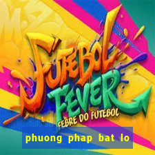 phuong phap bat lo chuan nhat